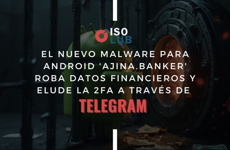 El nuevo malware para Android ‘Ajina.Banker’ roba datos financieros y elude la 2FA a través de Telegram